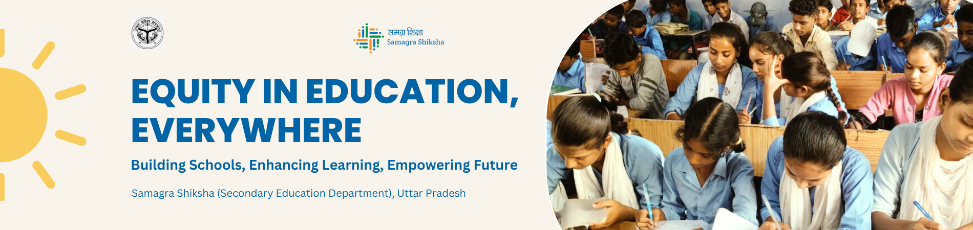 Slide 4EQUITY IN EDUCATION, EVERYWHERE Building Schools, Enhancing Learning, Empowering Future Samagra Shiksha (Secondary Education Department), Uttar Pradesh